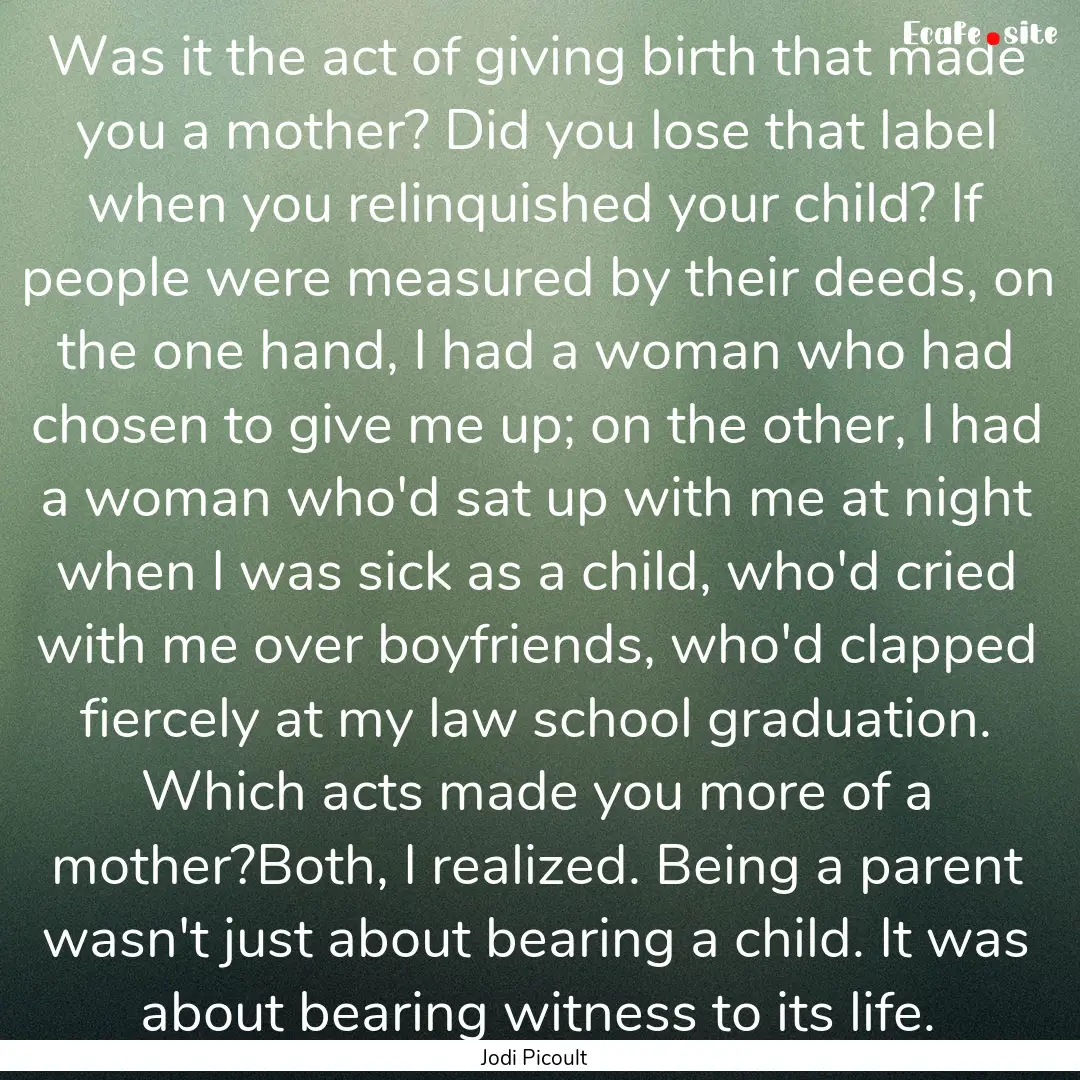 Was it the act of giving birth that made.... : Quote by Jodi Picoult