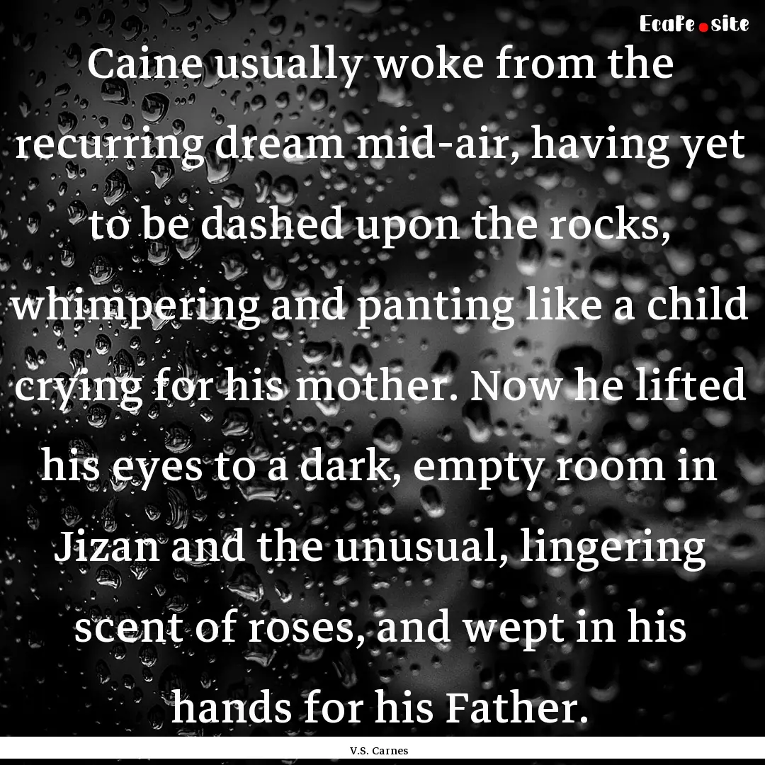 Caine usually woke from the recurring dream.... : Quote by V.S. Carnes