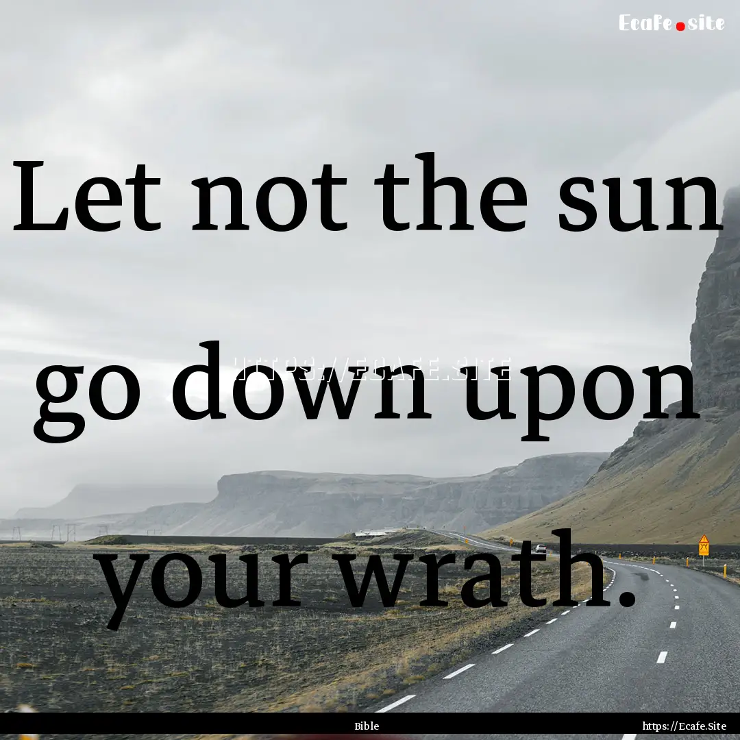 Let not the sun go down upon your wrath. : Quote by Bible