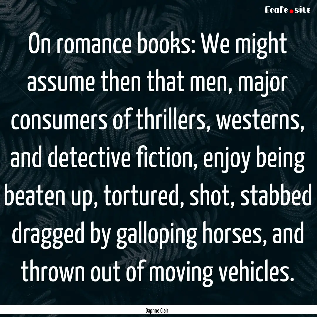 On romance books: We might assume then that.... : Quote by Daphne Clair