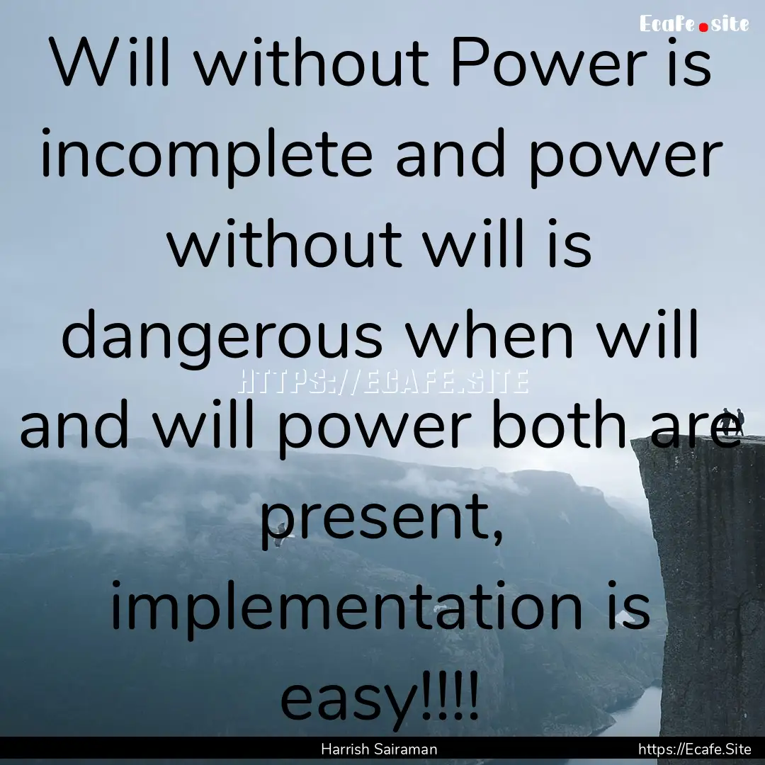 Will without Power is incomplete and power.... : Quote by Harrish Sairaman