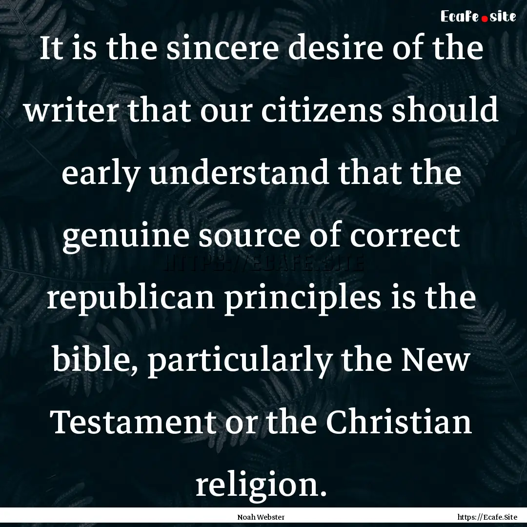 It is the sincere desire of the writer that.... : Quote by Noah Webster