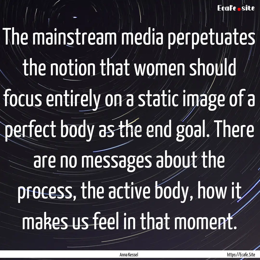 The mainstream media perpetuates the notion.... : Quote by Anna Kessel