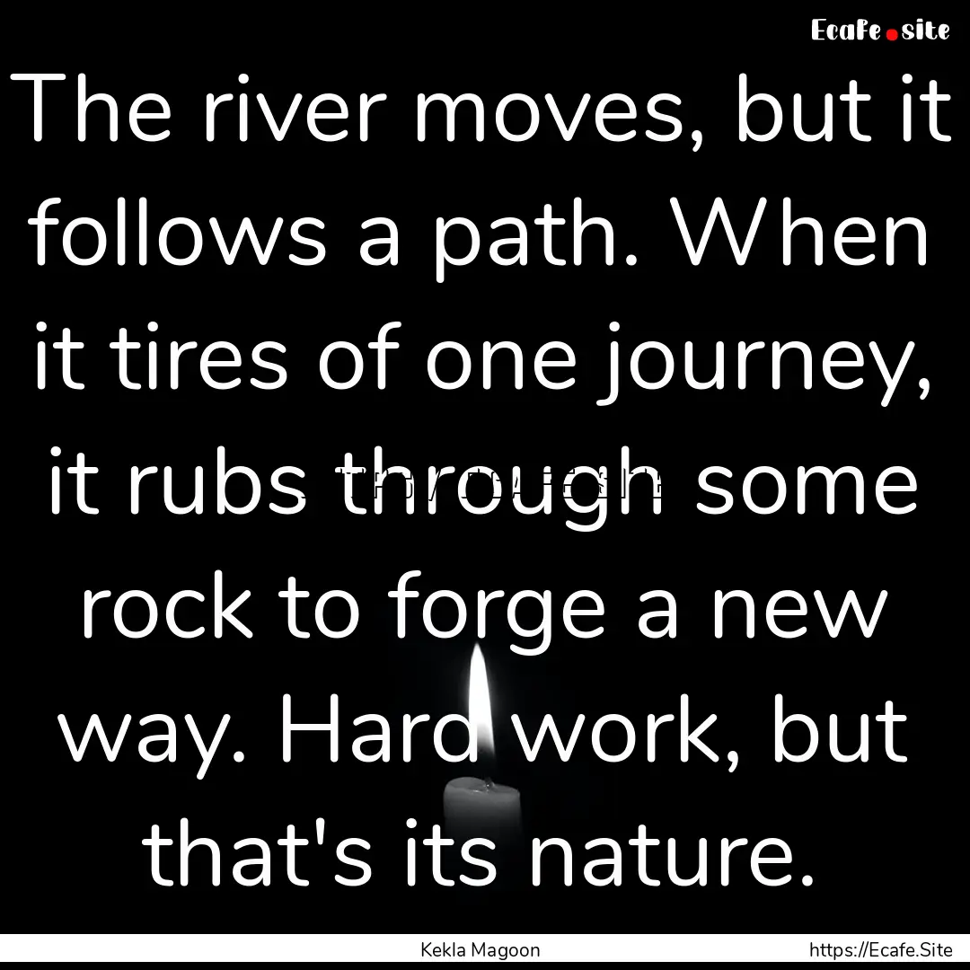 The river moves, but it follows a path. When.... : Quote by Kekla Magoon