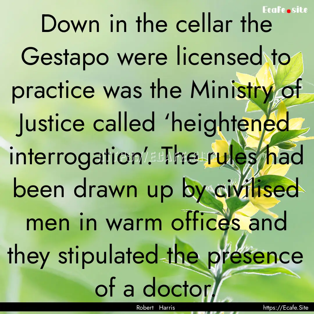 Down in the cellar the Gestapo were licensed.... : Quote by Robert Harris