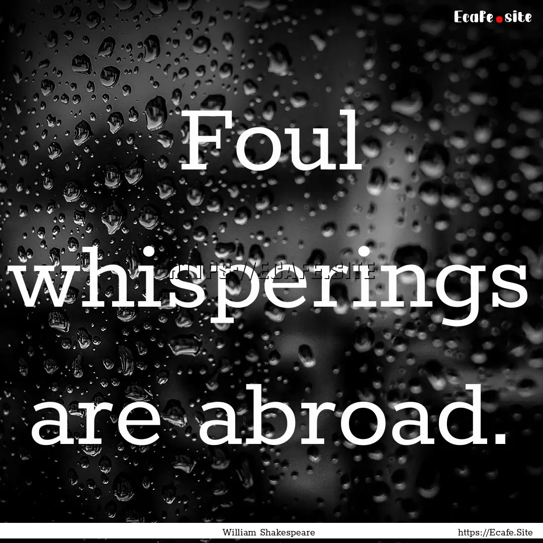 Foul whisperings are abroad. : Quote by William Shakespeare