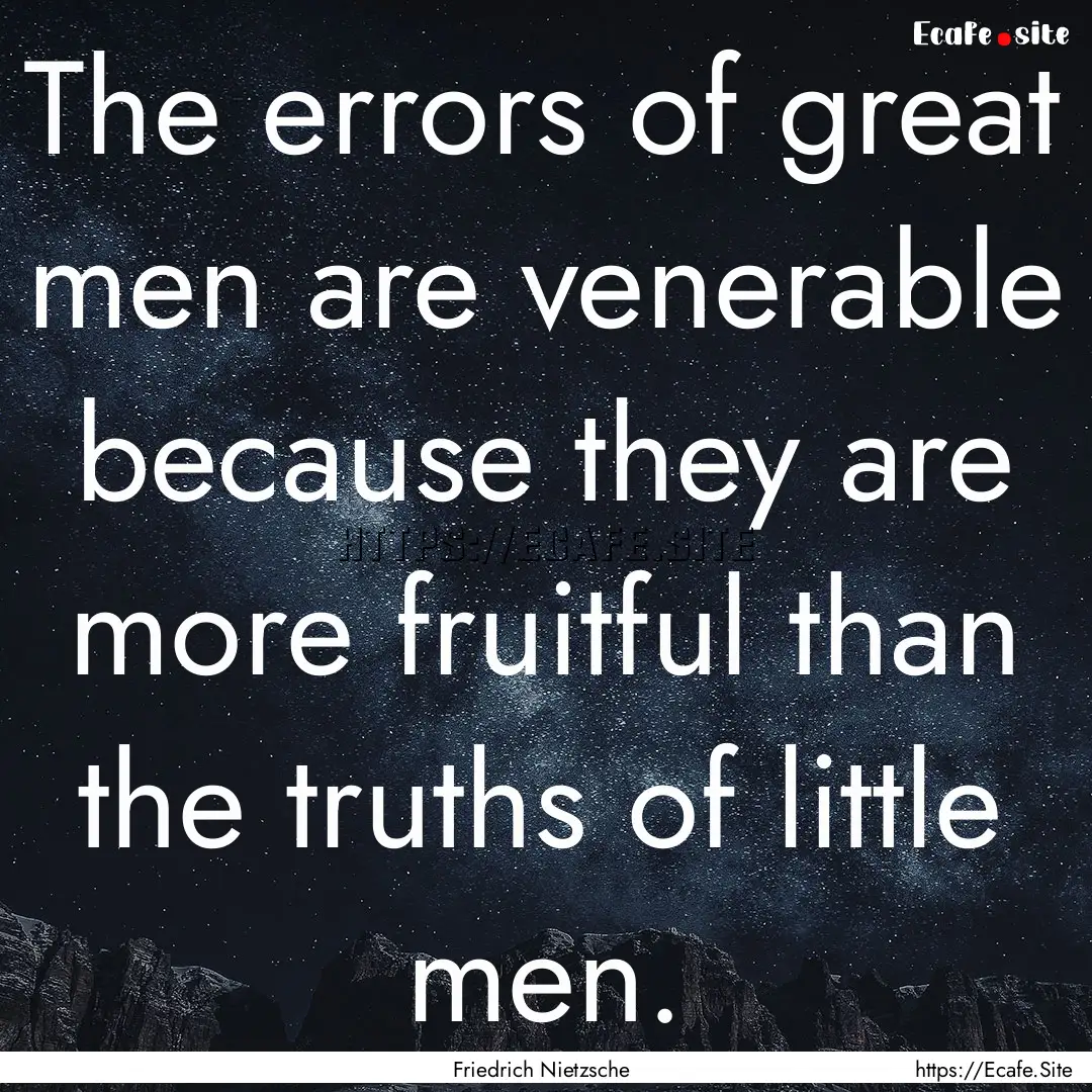 The errors of great men are venerable because.... : Quote by Friedrich Nietzsche