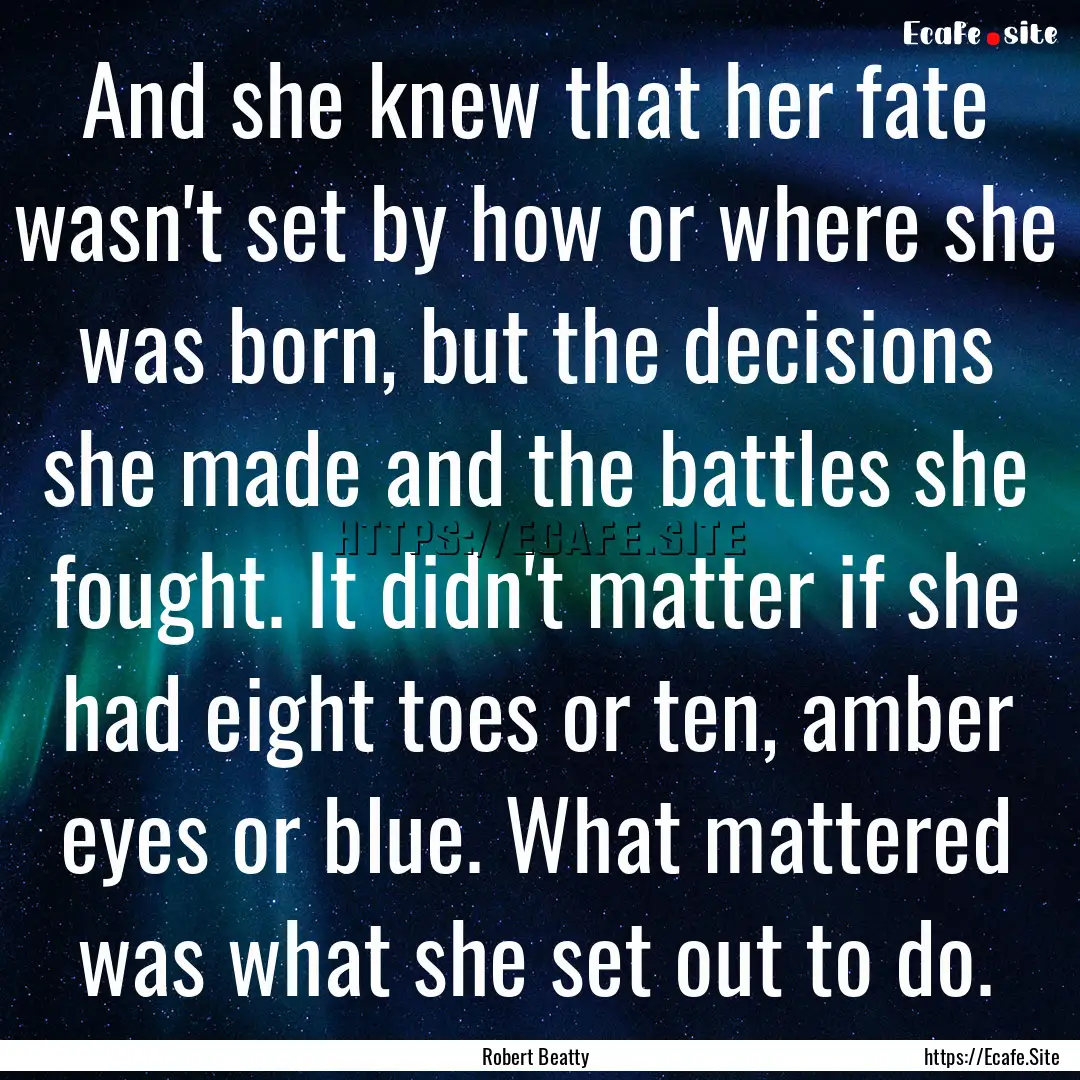 And she knew that her fate wasn't set by.... : Quote by Robert Beatty