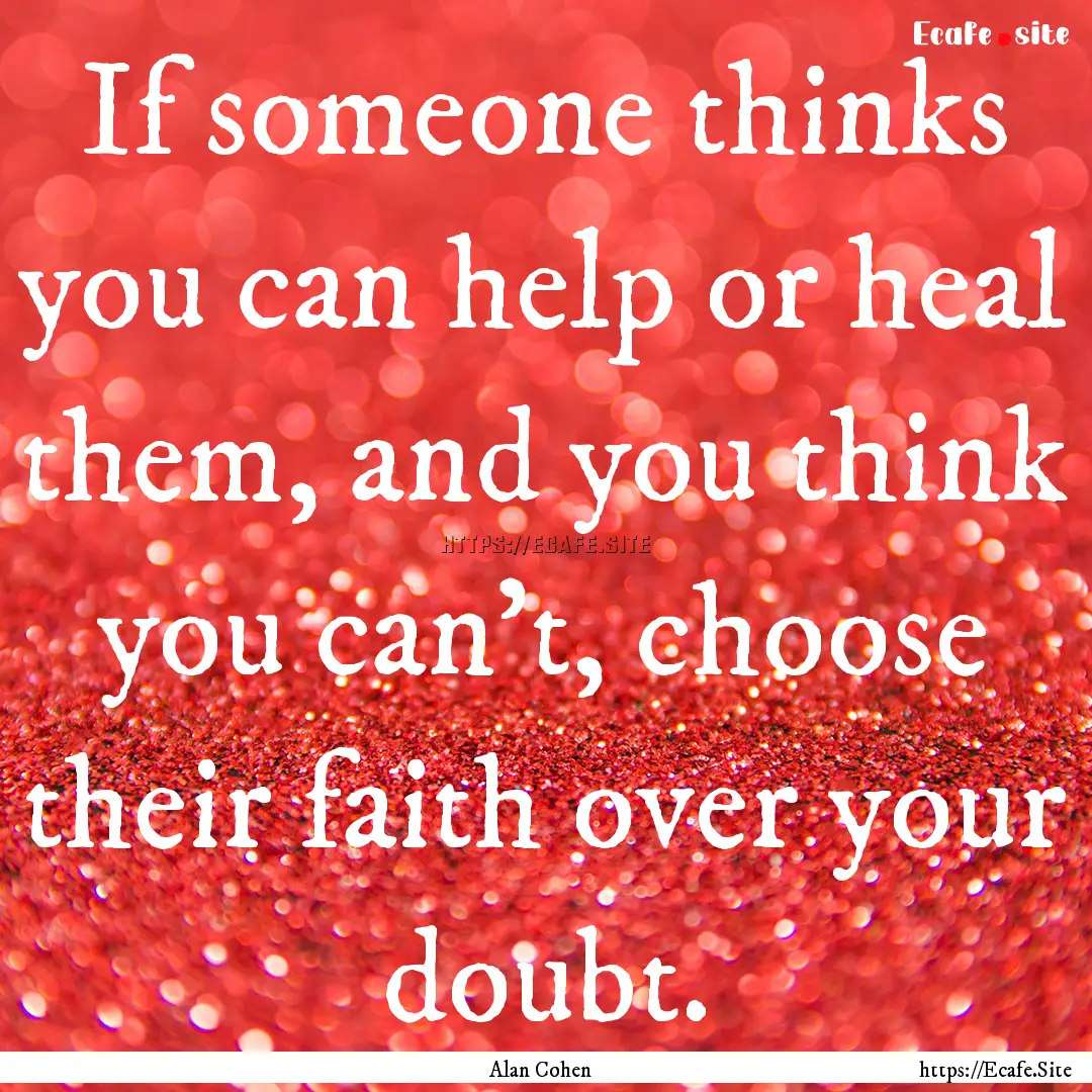 If someone thinks you can help or heal them,.... : Quote by Alan Cohen