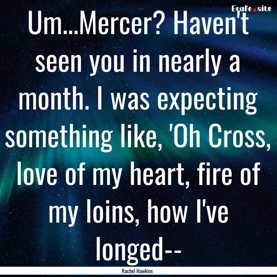 Um...Mercer? Haven't seen you in nearly a.... : Quote by Rachel Hawkins