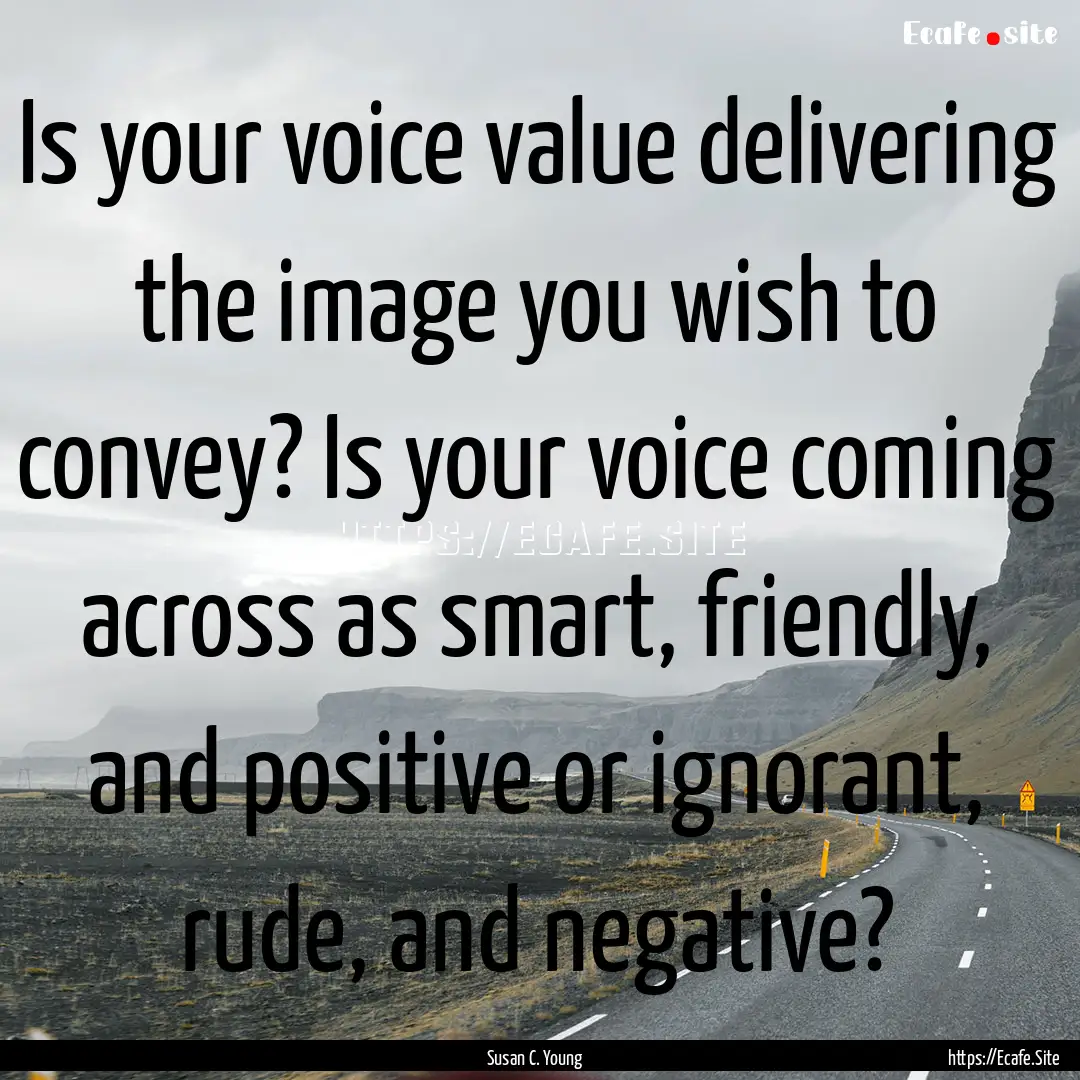 Is your voice value delivering the image.... : Quote by Susan C. Young