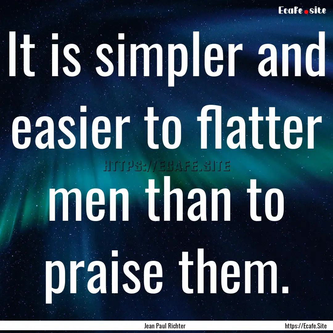 It is simpler and easier to flatter men than.... : Quote by Jean Paul Richter