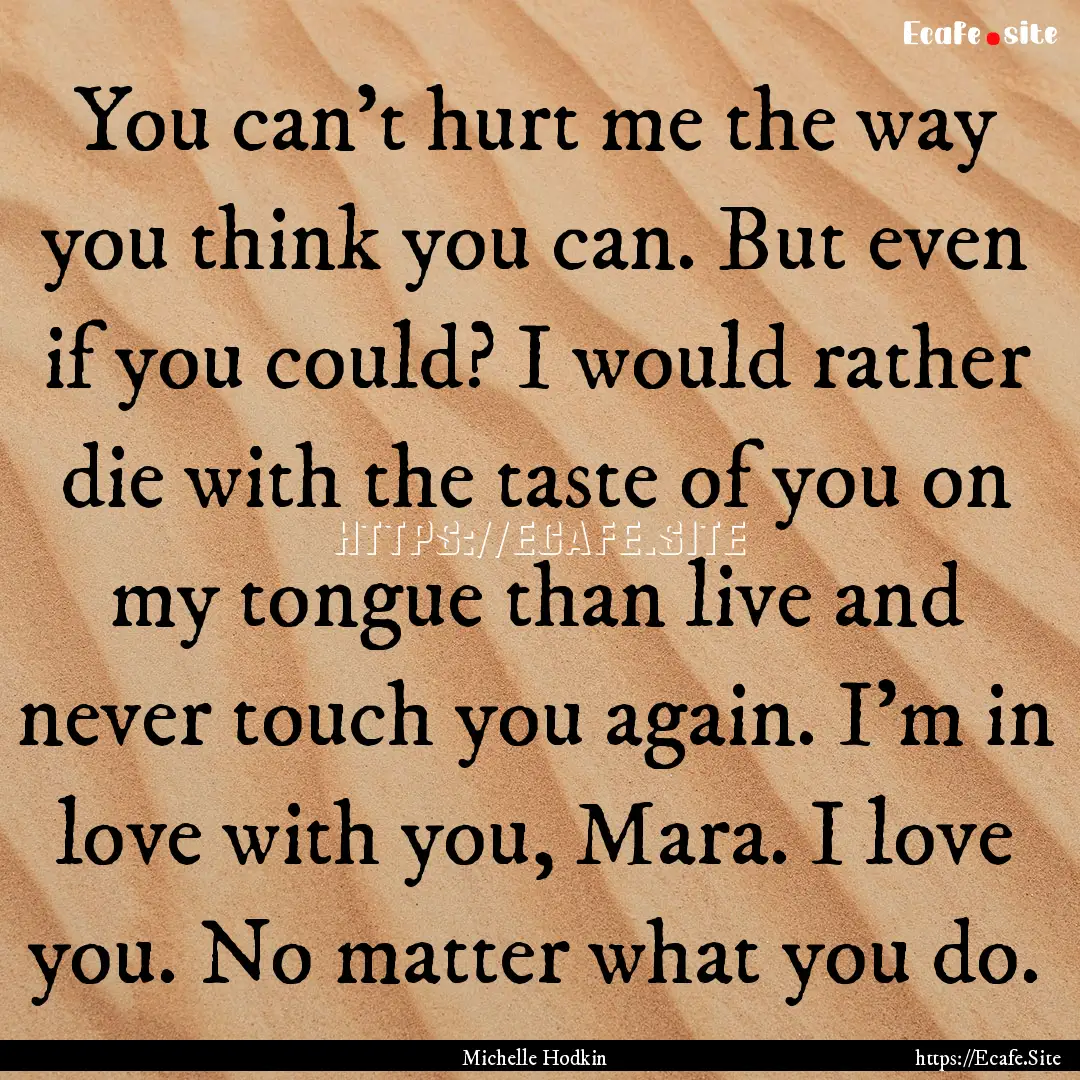 You can’t hurt me the way you think you.... : Quote by Michelle Hodkin