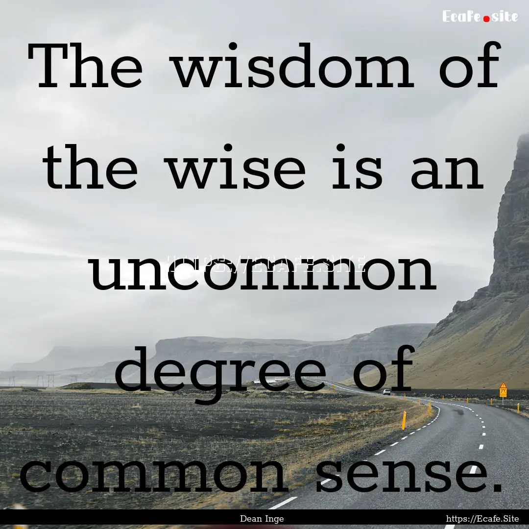 The wisdom of the wise is an uncommon degree.... : Quote by Dean Inge