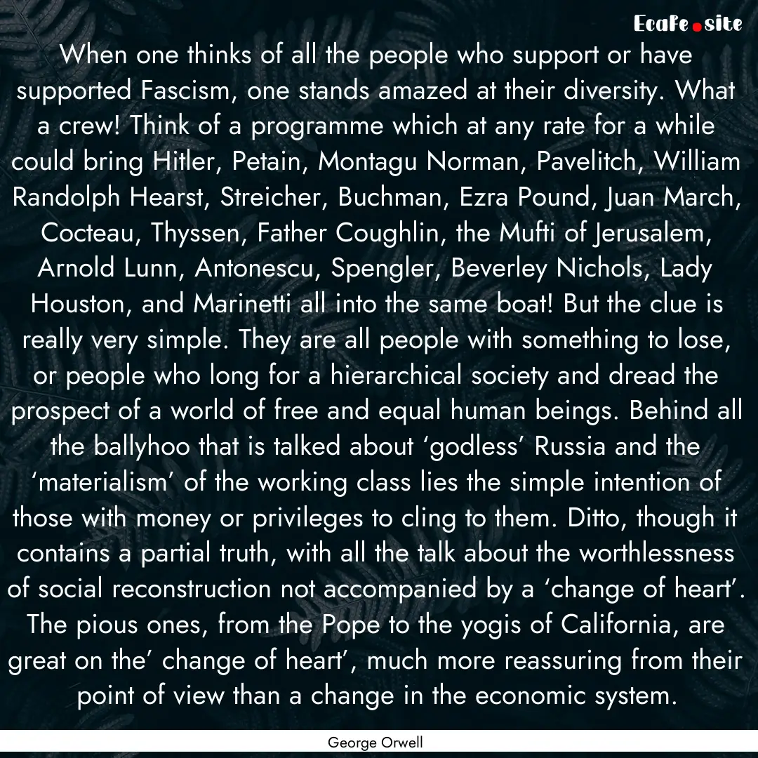 When one thinks of all the people who support.... : Quote by George Orwell