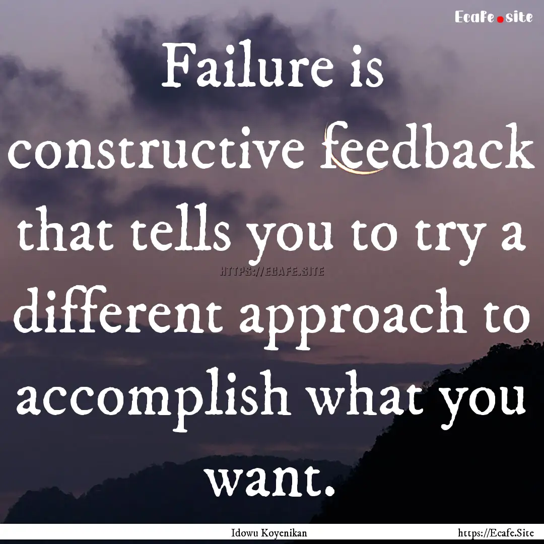 Failure is constructive feedback that tells.... : Quote by Idowu Koyenikan