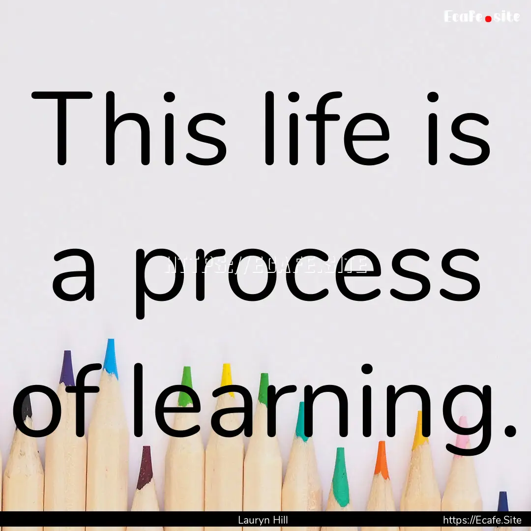 This life is a process of learning. : Quote by Lauryn Hill