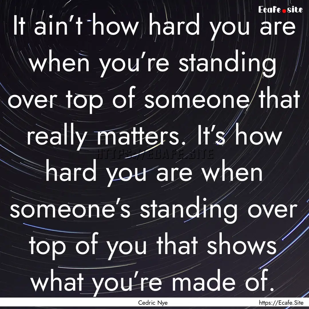 It ain’t how hard you are when you’re.... : Quote by Cedric Nye