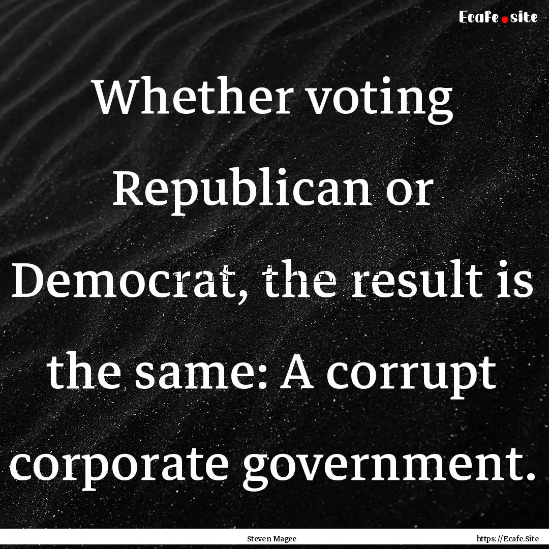 Whether voting Republican or Democrat, the.... : Quote by Steven Magee