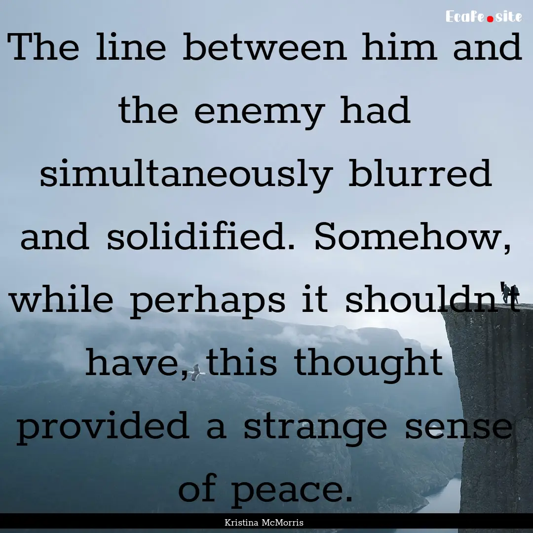 The line between him and the enemy had simultaneously.... : Quote by Kristina McMorris