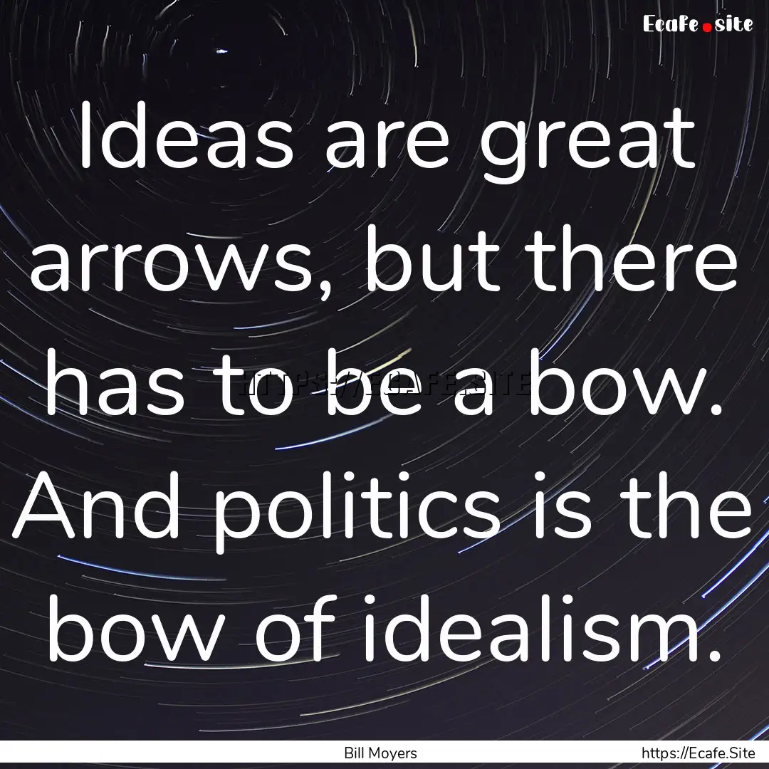 Ideas are great arrows, but there has to.... : Quote by Bill Moyers