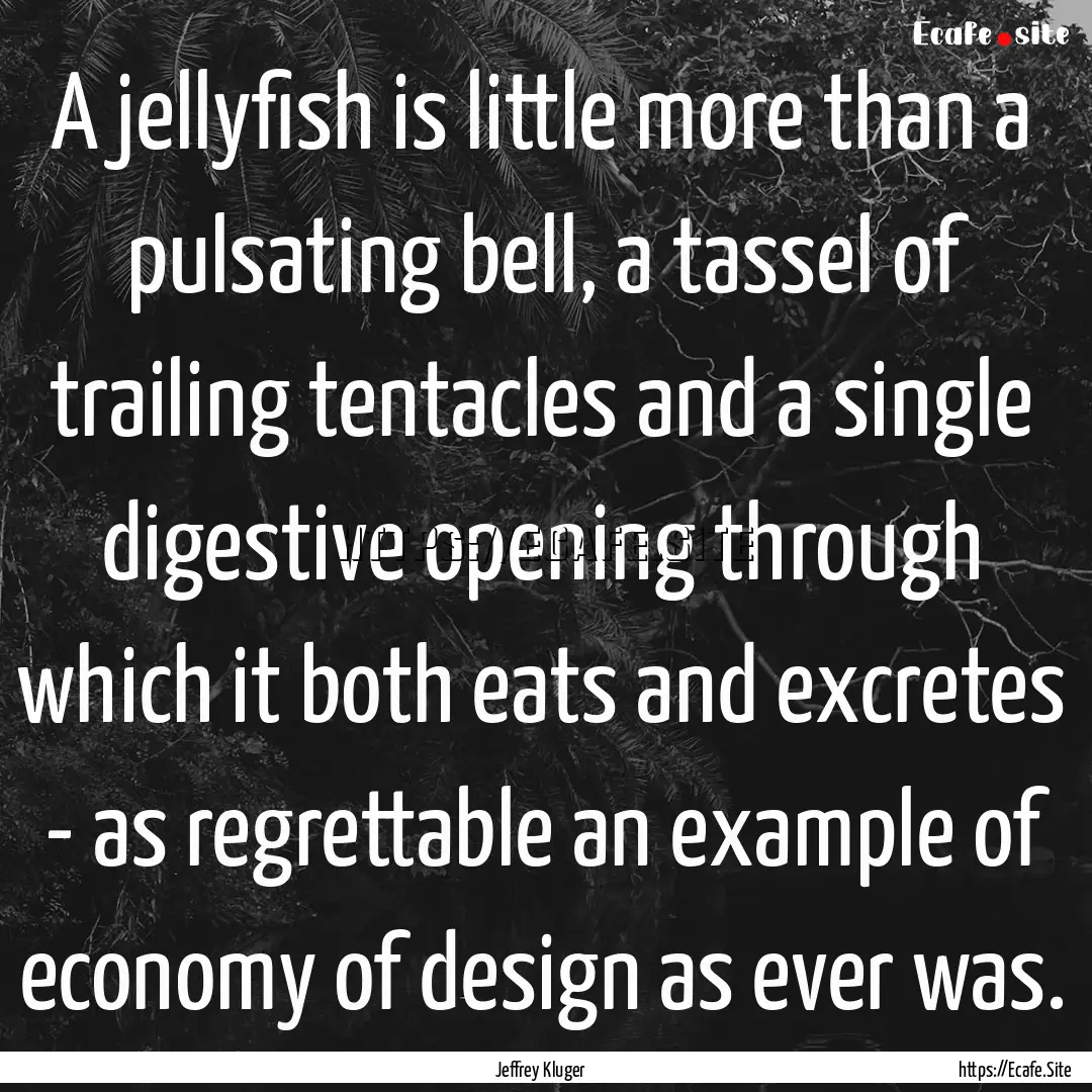 A jellyfish is little more than a pulsating.... : Quote by Jeffrey Kluger