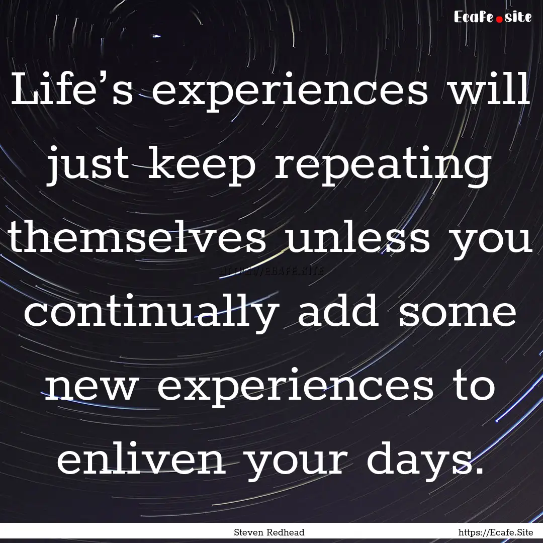 Life’s experiences will just keep repeating.... : Quote by Steven Redhead