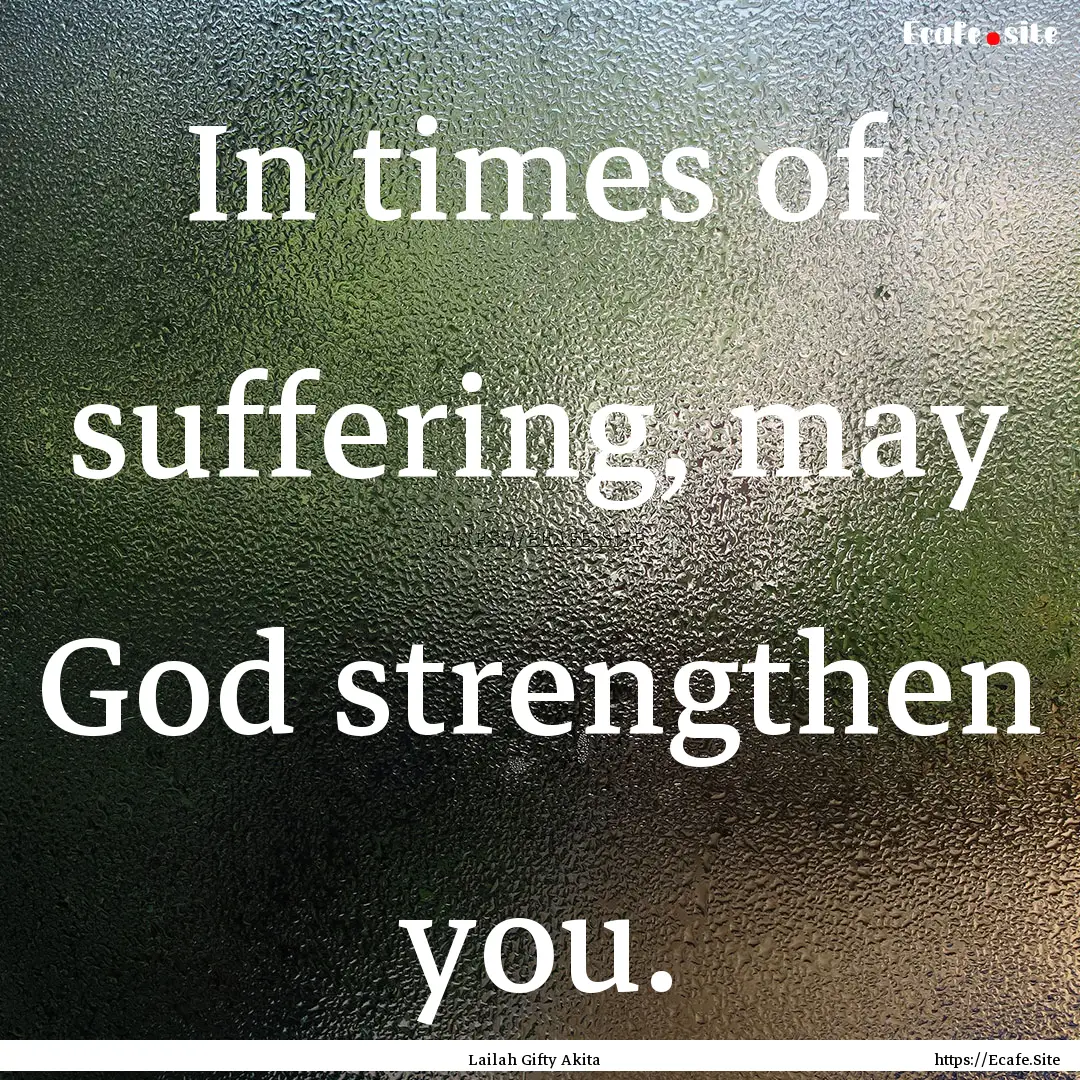 In times of suffering, may God strengthen.... : Quote by Lailah Gifty Akita