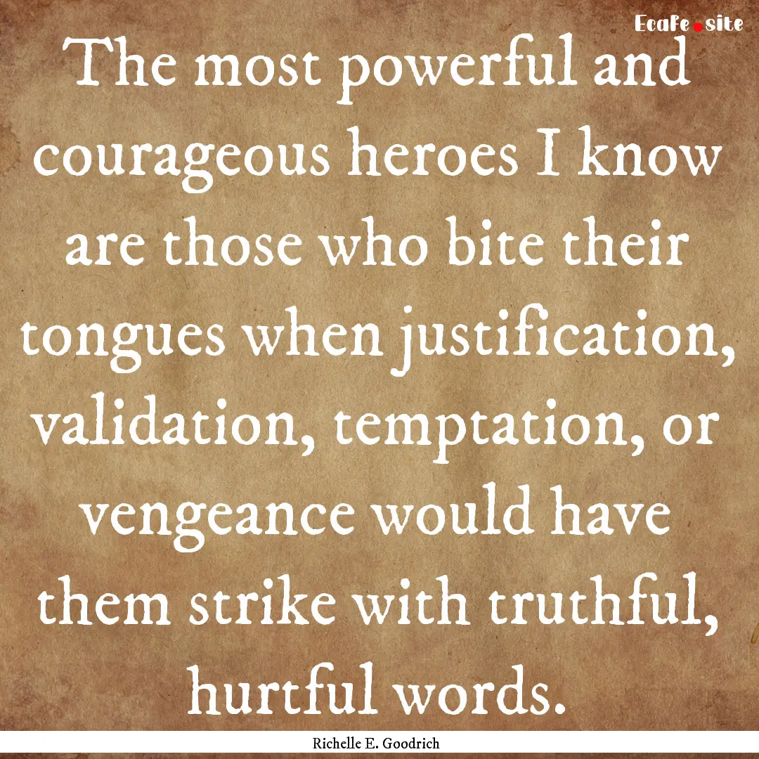 The most powerful and courageous heroes I.... : Quote by Richelle E. Goodrich