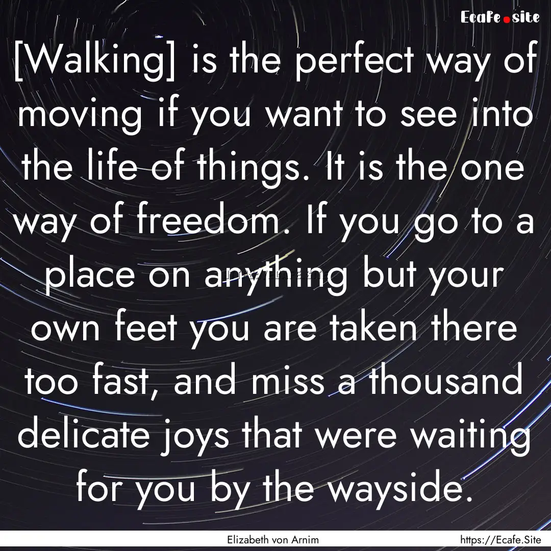 [Walking] is the perfect way of moving if.... : Quote by Elizabeth von Arnim