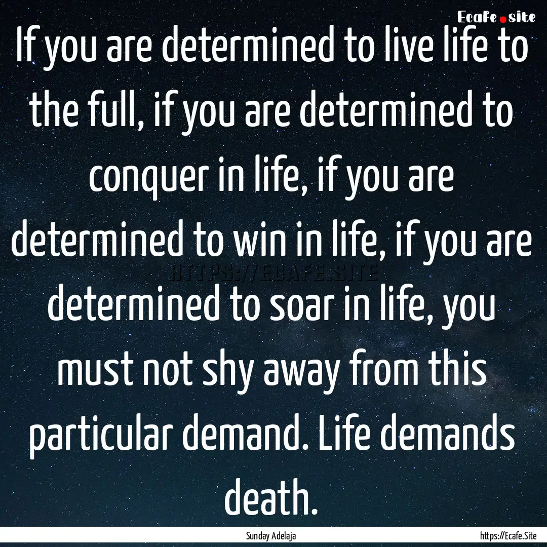 If you are determined to live life to the.... : Quote by Sunday Adelaja