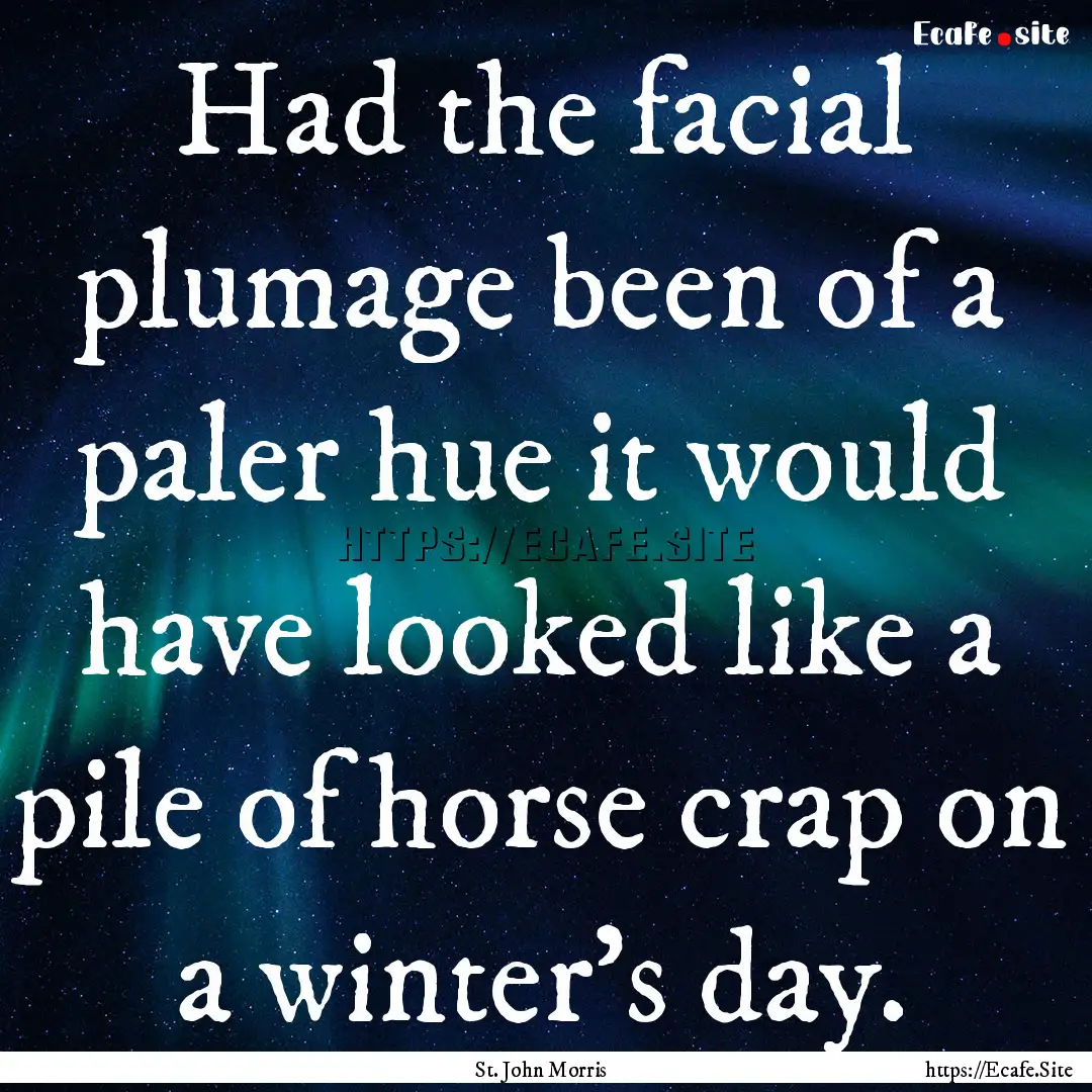 Had the facial plumage been of a paler hue.... : Quote by St. John Morris