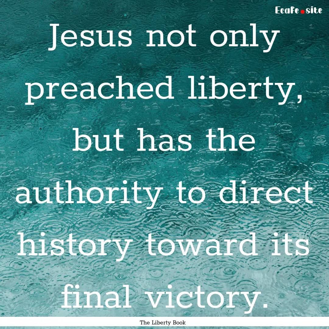 Jesus not only preached liberty, but has.... : Quote by The Liberty Book