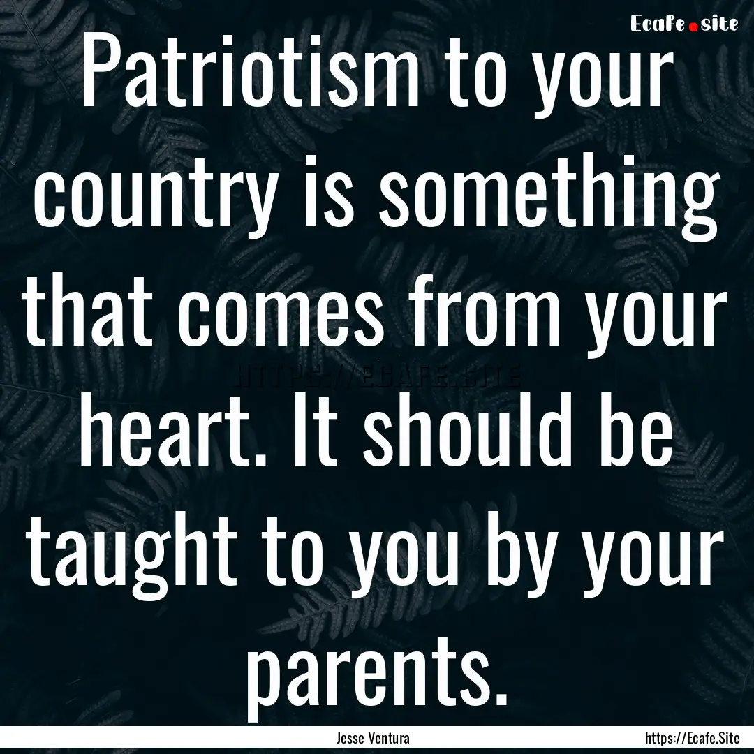 Patriotism to your country is something that.... : Quote by Jesse Ventura