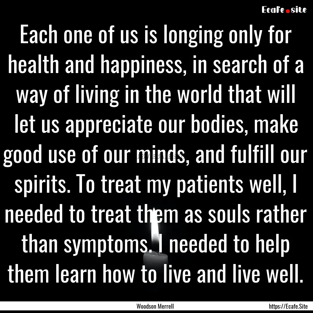 Each one of us is longing only for health.... : Quote by Woodson Merrell