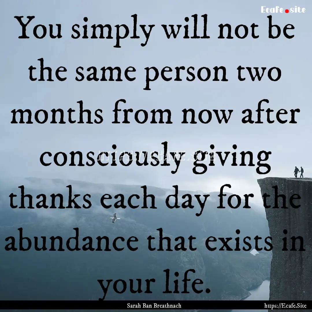 You simply will not be the same person two.... : Quote by Sarah Ban Breathnach