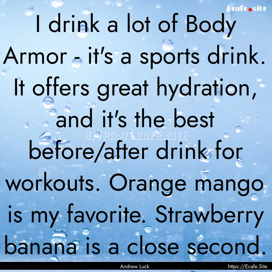 I drink a lot of Body Armor - it's a sports.... : Quote by Andrew Luck