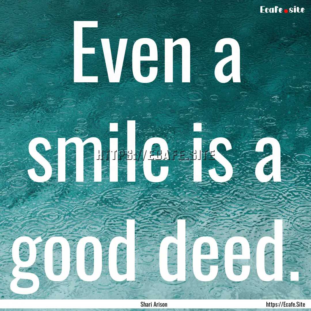 Even a smile is a good deed. : Quote by Shari Arison