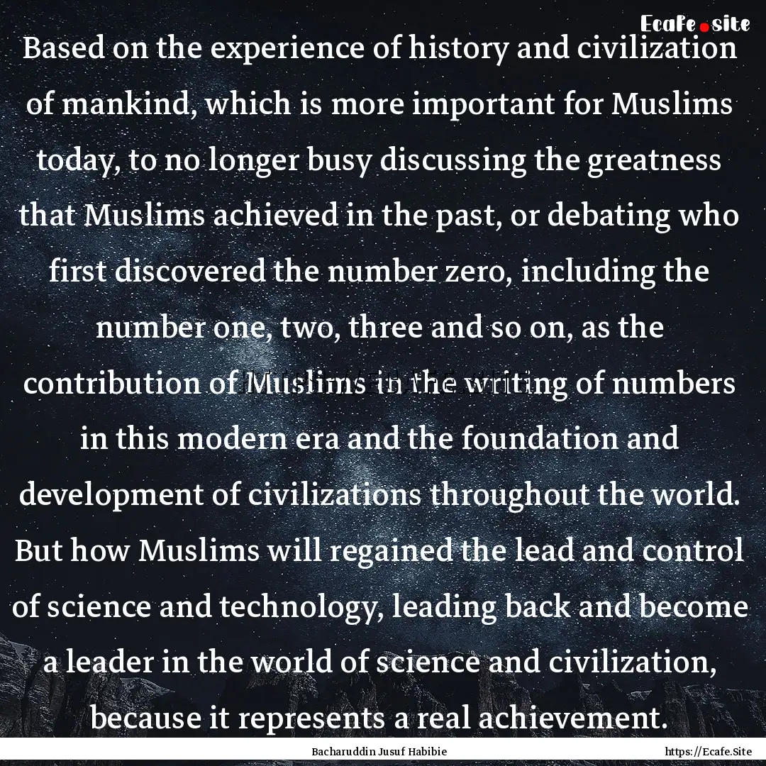 Based on the experience of history and civilization.... : Quote by Bacharuddin Jusuf Habibie