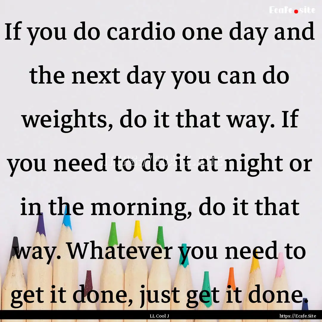 If you do cardio one day and the next day.... : Quote by LL Cool J