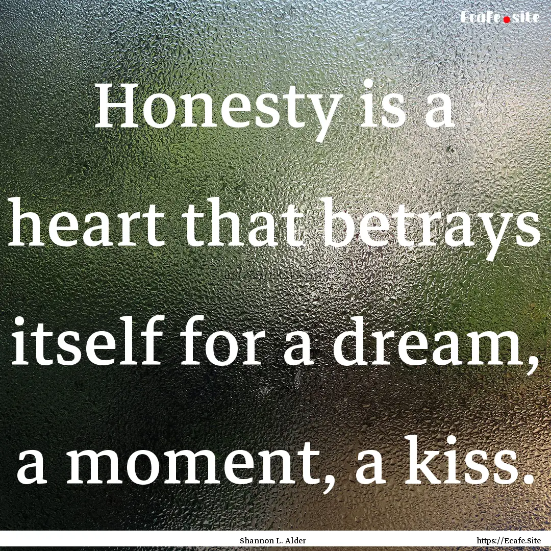 Honesty is a heart that betrays itself for.... : Quote by Shannon L. Alder