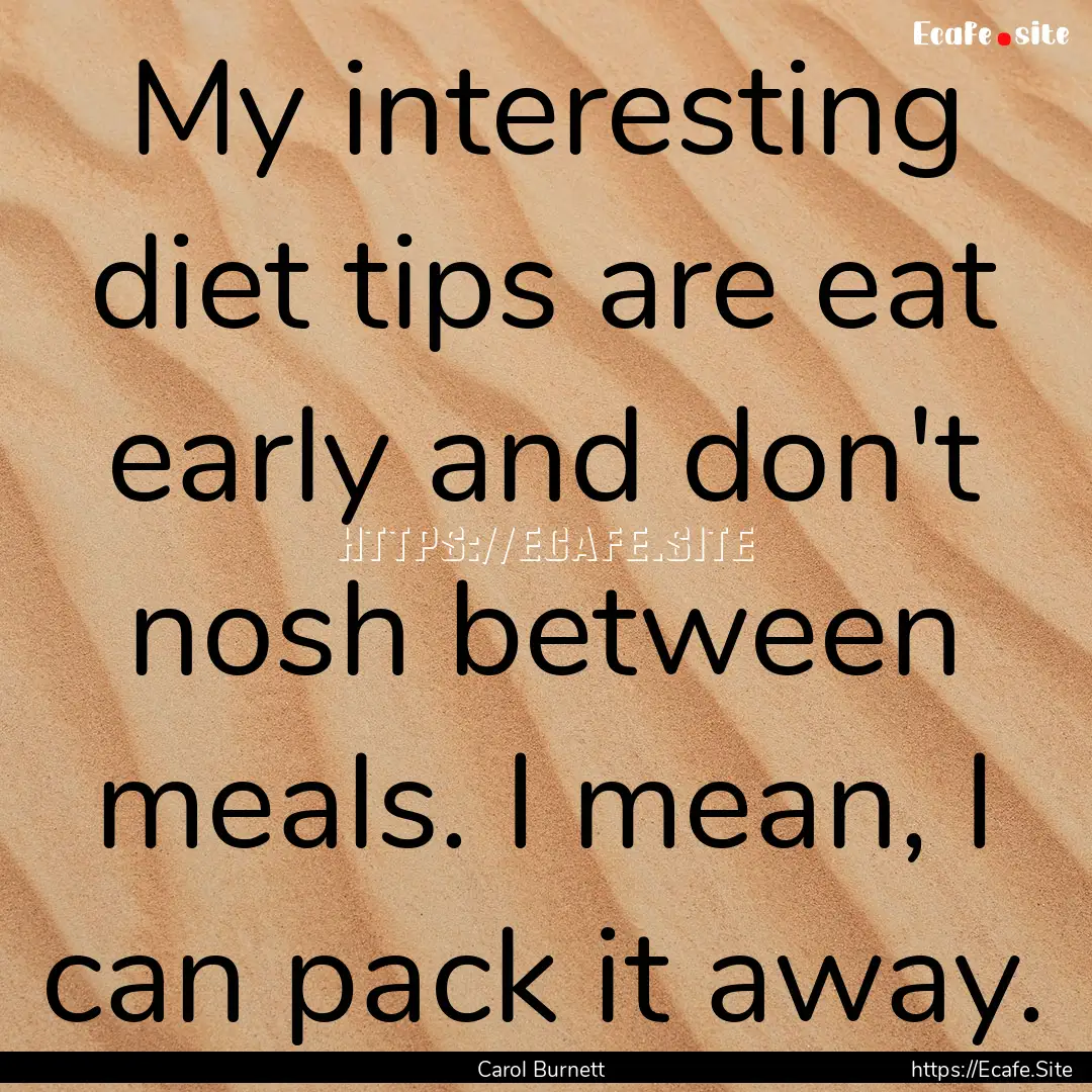 My interesting diet tips are eat early and.... : Quote by Carol Burnett