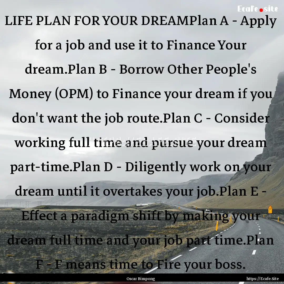 LIFE PLAN FOR YOUR DREAMPlan A - Apply for.... : Quote by Oscar Bimpong