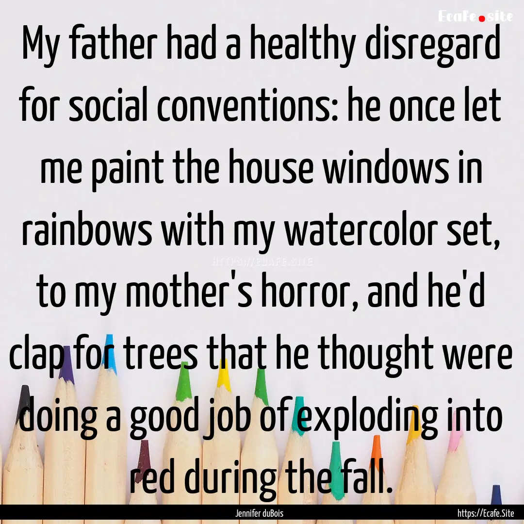 My father had a healthy disregard for social.... : Quote by Jennifer duBois