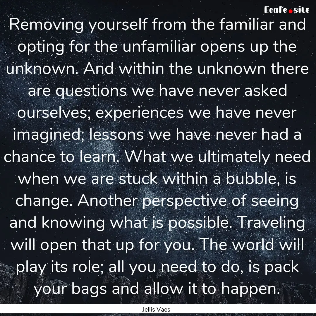 Removing yourself from the familiar and opting.... : Quote by Jellis Vaes