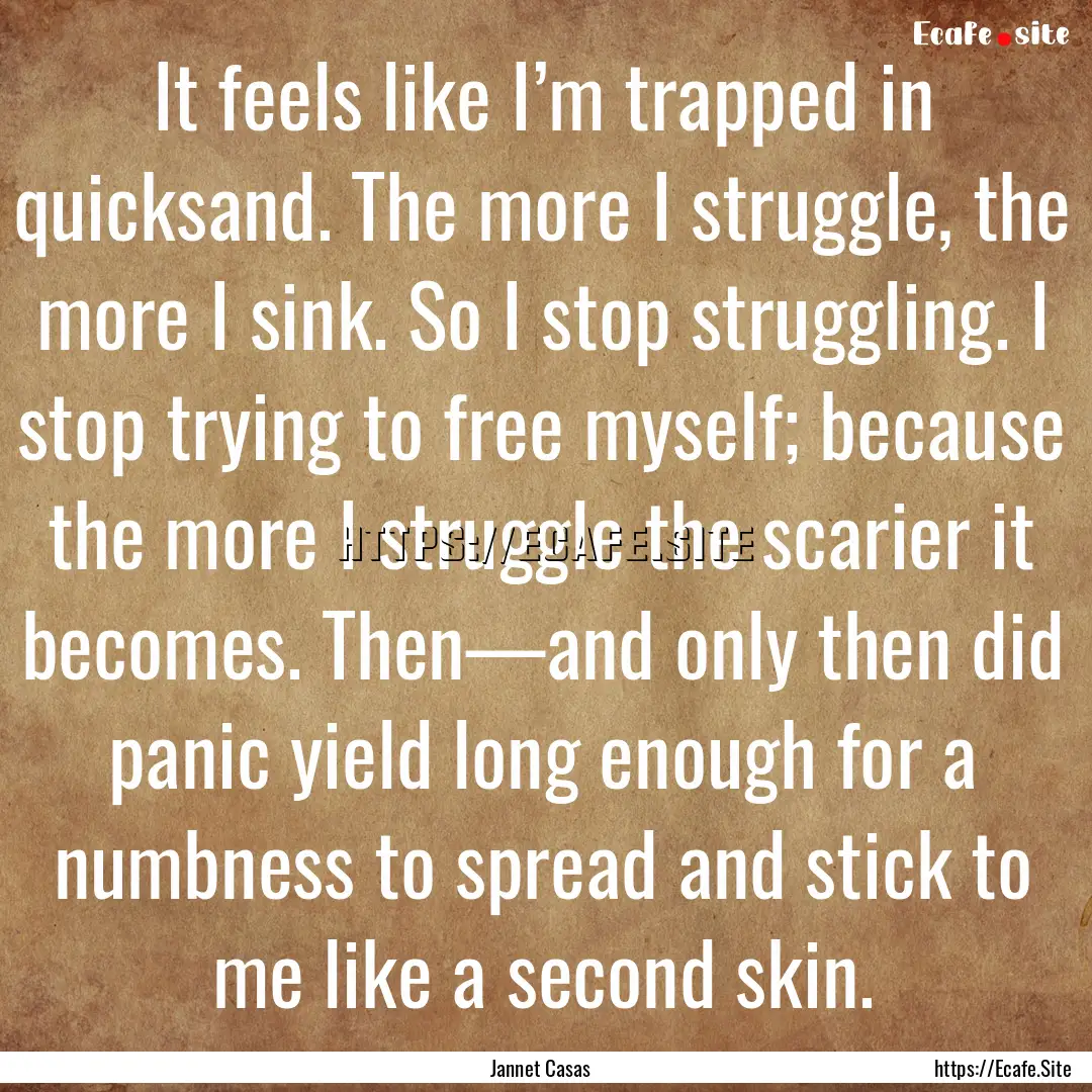 It feels like I’m trapped in quicksand..... : Quote by Jannet Casas