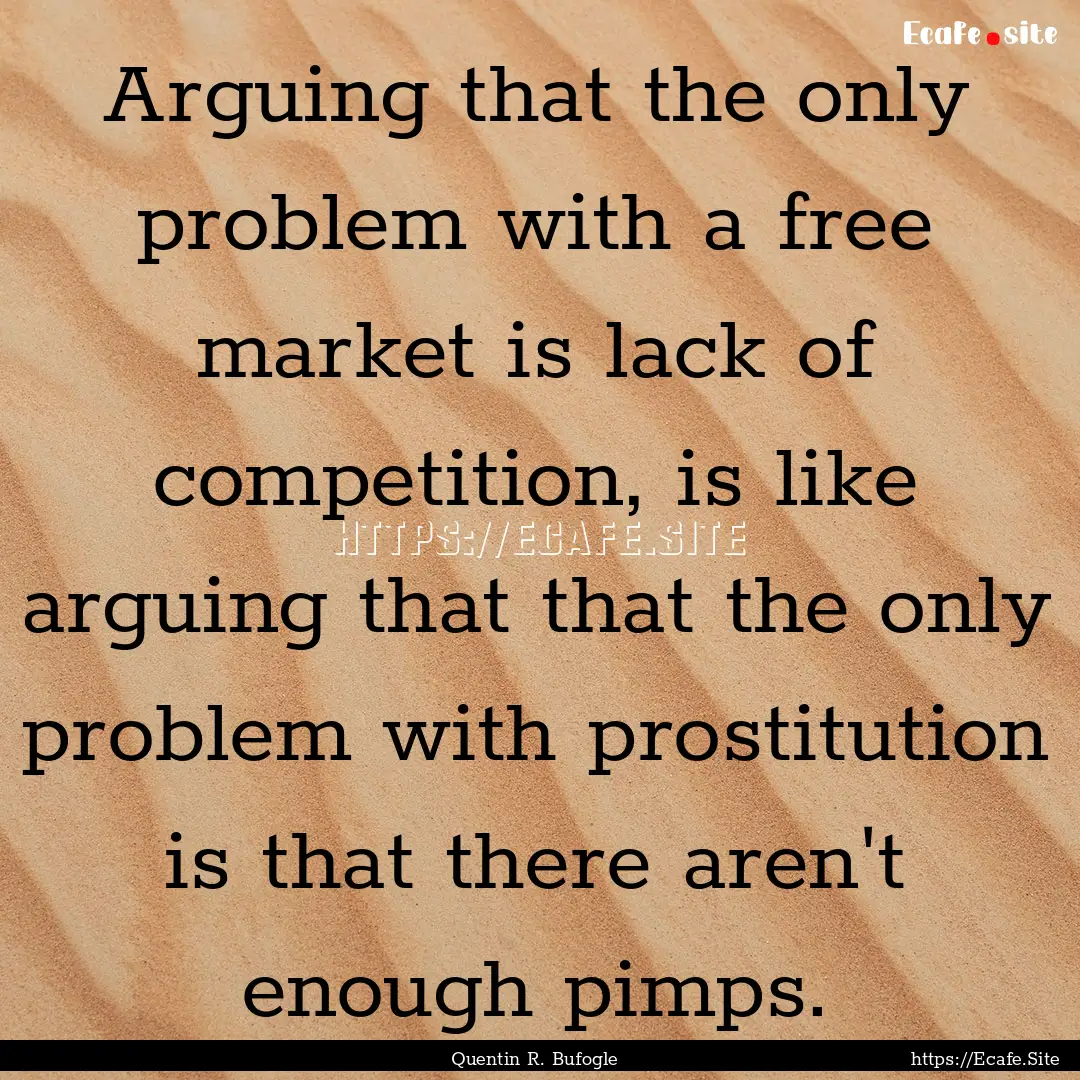 Arguing that the only problem with a free.... : Quote by Quentin R. Bufogle