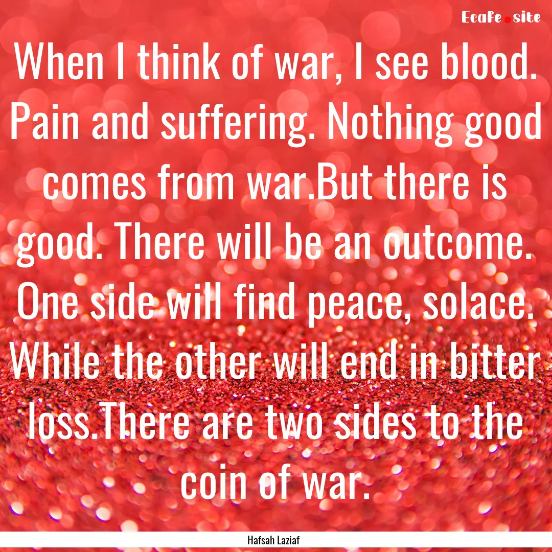 When I think of war, I see blood. Pain and.... : Quote by Hafsah Laziaf