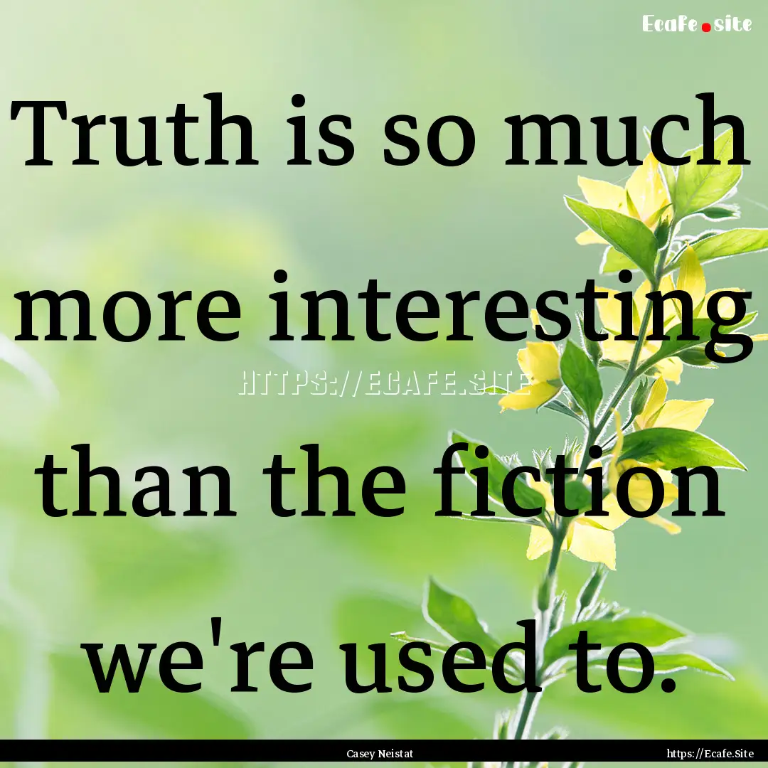 Truth is so much more interesting than the.... : Quote by Casey Neistat