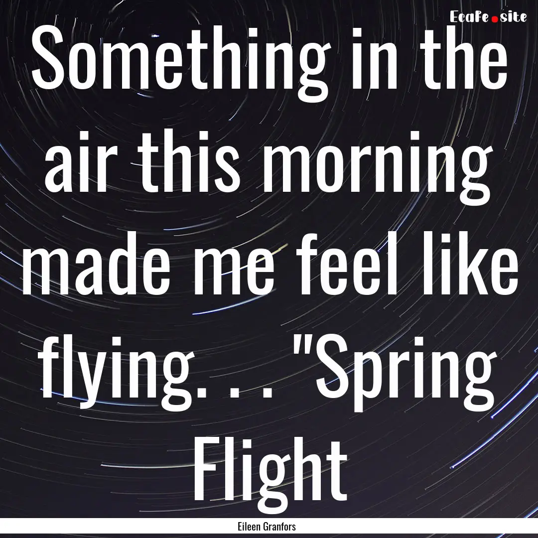 Something in the air this morning made me.... : Quote by Eileen Granfors